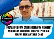 DUGAAN PENIPUAN DAN PENGGELAPAN MENYERET MUH.YUNAN MANTAN KETUA KPUD (PECATAN) KONAWE SELATAN TAHUN 2023.